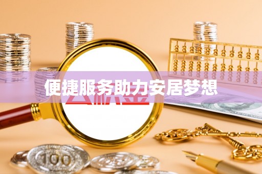 安乐便捷服务助力安居梦想