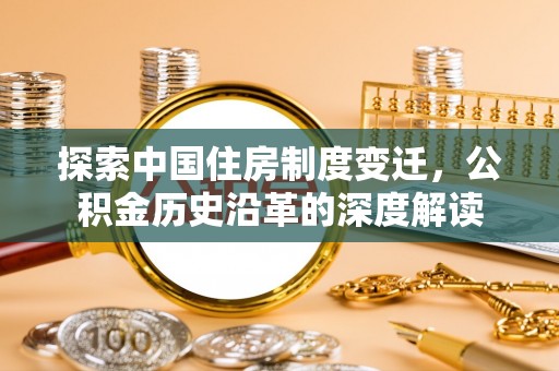 安乐探索中国住房制度变迁，公积金历史沿革的深度解读