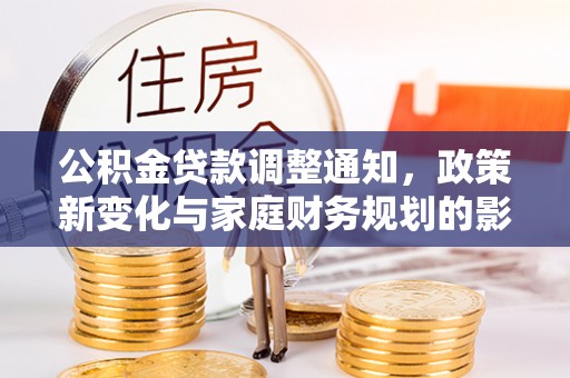 安乐公积金贷款调整通知，政策新变化与家庭财务规划的影响