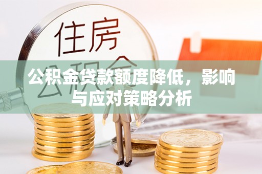 安乐公积金贷款额度降低，影响与应对策略分析