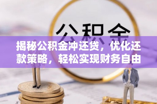 安乐揭秘公积金冲还贷，优化还款策略，轻松实现财务自由